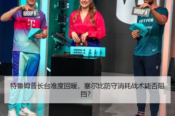 特鲁姆普长台准度回暖，塞尔比防守消耗战术能否阻挡？